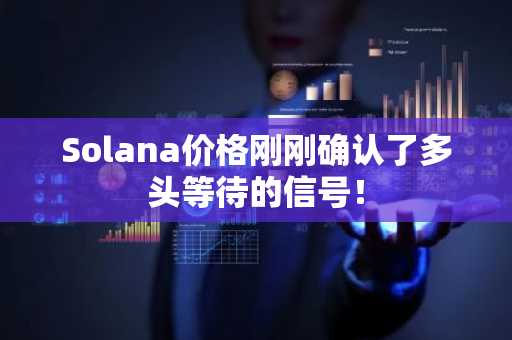 Solana价格刚刚确认了多头等待的信号!
