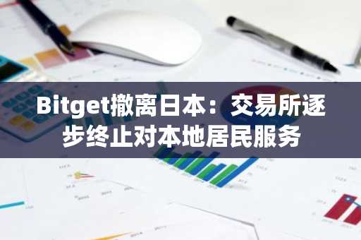 Bitget撤离日本:交易所逐步终止对本地居民服务