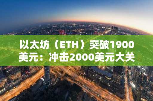 以太坊(ETH)突破1900美元:冲击2000美元大关还有多远?