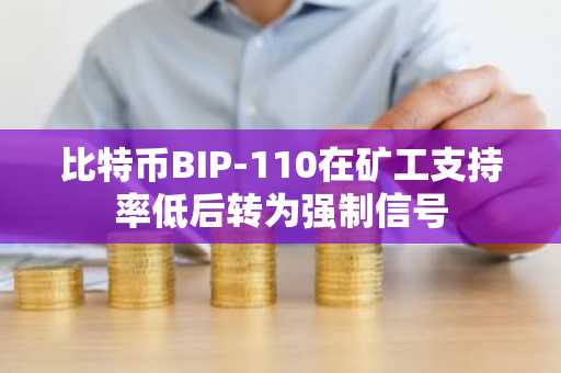 比特币BIP-110在矿工支持率低后转为强制信号
