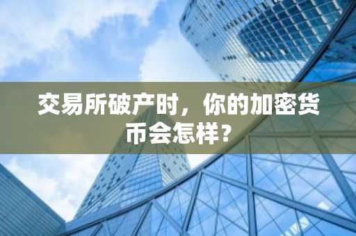 交易所破产时，你的加密货币会怎样？
