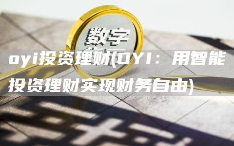 oyi投资理财 - OYI:用智能投资理财实现财务自由