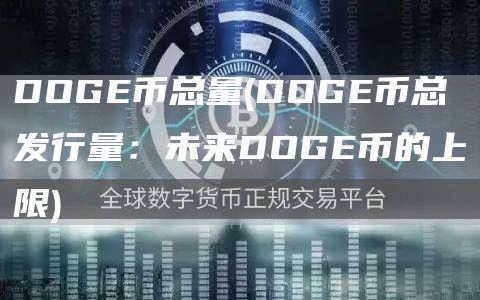DOGE币总量 - DOGE币总发行量:未来DOGE币的上限