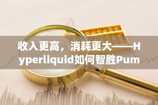 收入更高,消耗更大——Hyperliquid如何智胜Pump