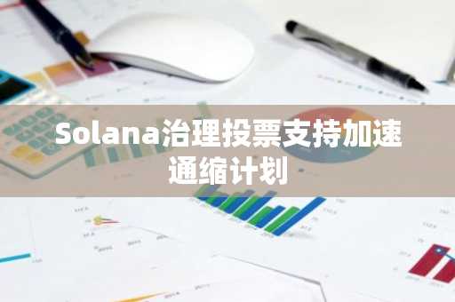 Solana治理投票支持加速通缩计划