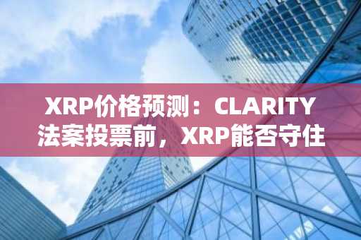 XRP价格预测:CLARITY法案投票前,XRP能否守住1美元?