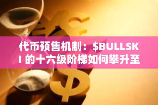 代币预售机制：$BULLSKI 的十六级阶梯如何攀升至 0.0025 美元
