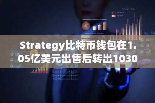 Strategy比特币钱包在1.05亿美元出售后转出1030 BTC
