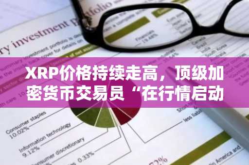 XRP价格持续走高，顶级加密货币交易员“在行情启动前一小时”平仓空头