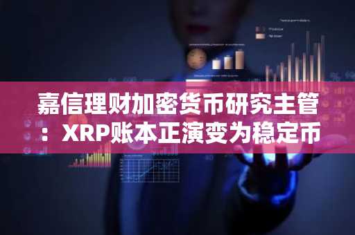 嘉信理财加密货币研究主管:XRP账本正演变为稳定币网络