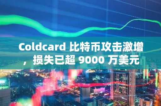 Coldcard 比特币攻击激增,损失已超 9000 万美元