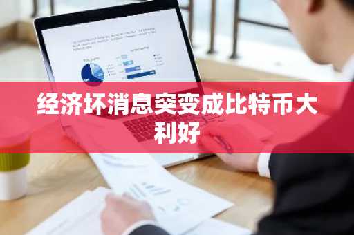 经济坏消息突变成比特币大利好