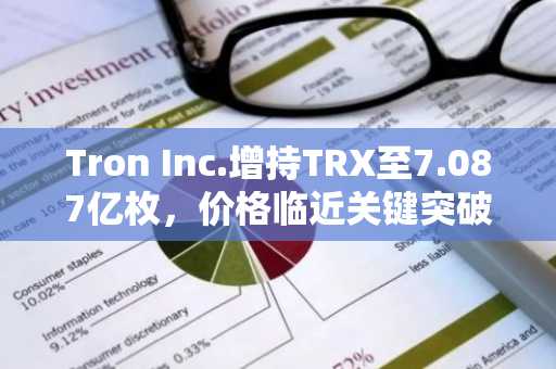Tron Inc.增持TRX至7.087亿枚，价格临近关键突破