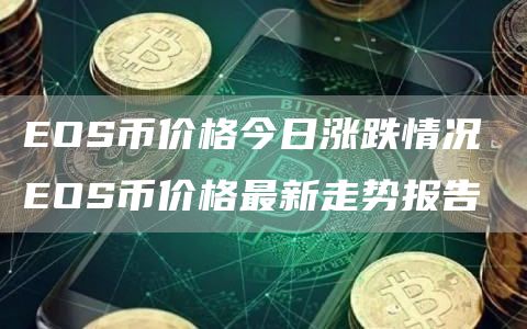EOS币价格今日涨跌情况 EOS币价格最新走势报告