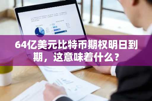64亿美元比特币期权明日到期,这意味着什么?