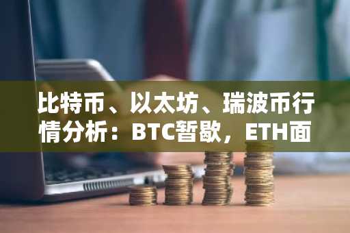 比特币、以太坊、瑞波币行情分析：BTC暂歇，ETH面临2500美元关口，XRP守住关键支撑