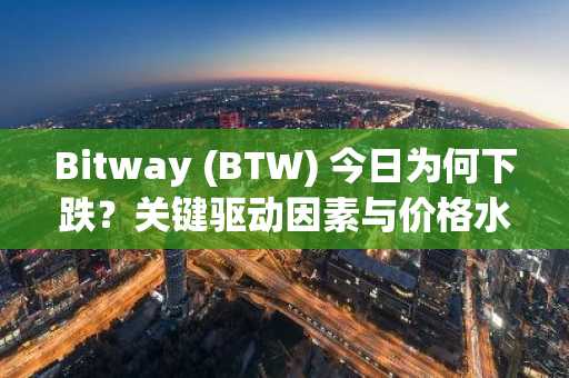 Bitway (BTW) 今日为何下跌？关键驱动因素与价格水平