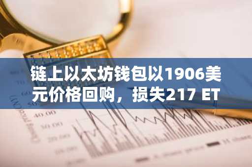链上以太坊钱包以1906美元价格回购，损失217 ETH