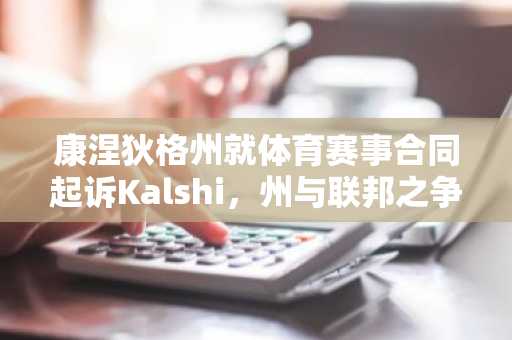 康涅狄格州就体育赛事合同起诉Kalshi,州与联邦之争愈演愈烈