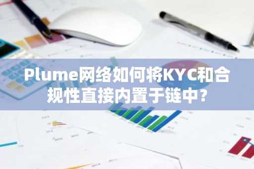 Plume网络如何将KYC和合规性直接内置于链中？