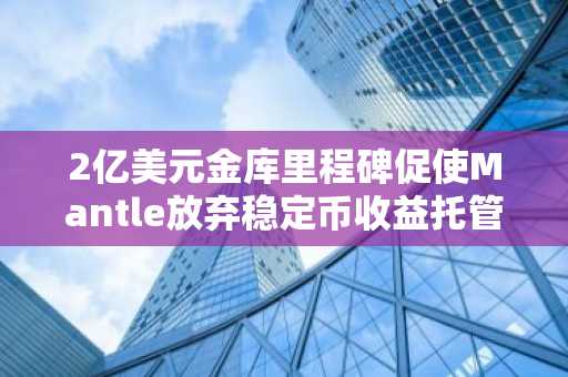 2亿美元金库里程碑促使Mantle放弃稳定币收益托管模式