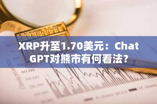 XRP升至1.70美元:ChatGPT对熊市有何看法?