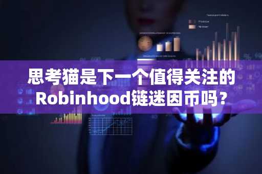 思考猫是下一个值得关注的Robinhood链迷因币吗?