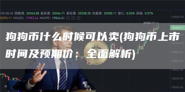 狗狗币什么时候可以卖 - 狗狗币上市时间及预期价:全面解析