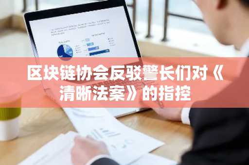 区块链协会反驳警长们对《清晰法案》的指控