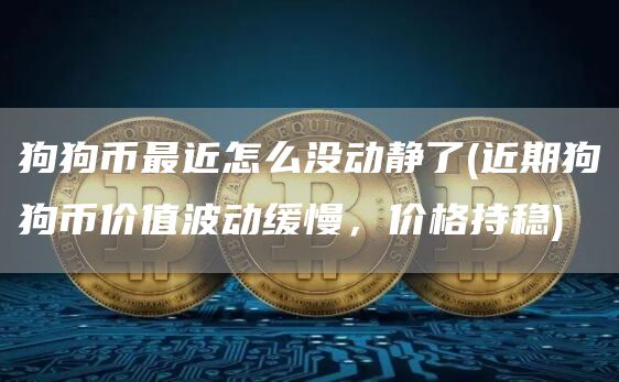 狗狗币最近怎么没动静了 - 近期狗狗币价值波动缓慢,价格持稳