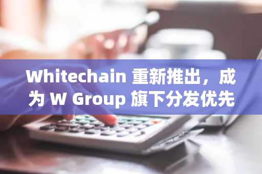 Whitechain 重新推出，成为 W Group 旗下分发优先的以太坊二层网络