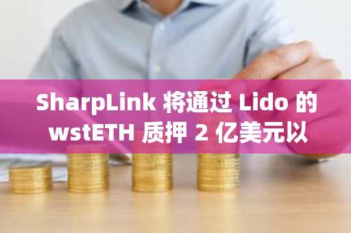 SharpLink 将通过 Lido 的 wstETH 质押 2 亿美元以太坊