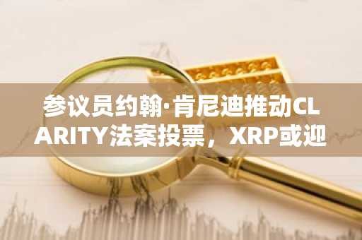 参议员约翰·肯尼迪推动CLARITY法案投票,XRP或迎来突破