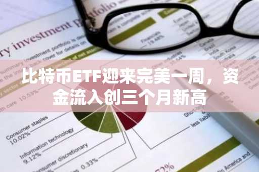 比特币ETF迎来完美一周，资金流入创三个月新高