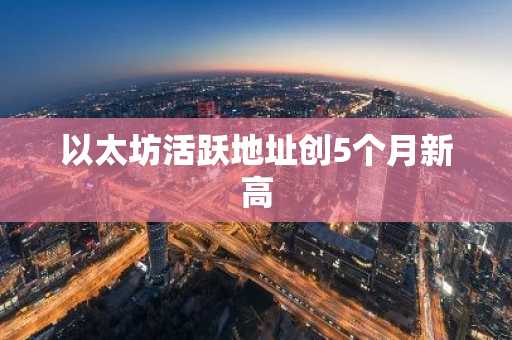 以太坊活跃地址创5个月新高