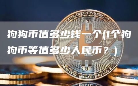 狗狗币值多少钱一个 - 1个狗狗币等值多少人民币？