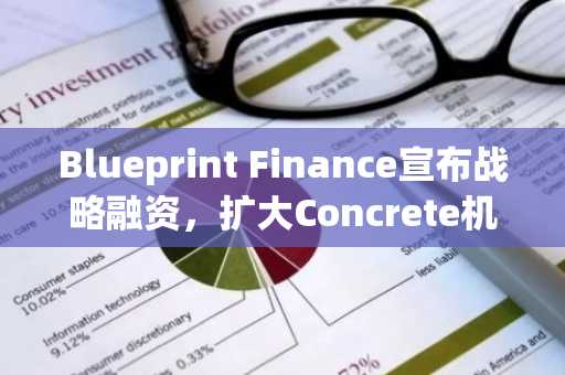 Blueprint Finance宣布战略融资，扩大Concrete机构级DeFi基础设施（8月20日）