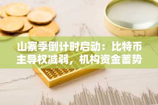 山寨季倒计时启动：比特币主导权减弱，机构资金蓄势轮动，这5种山寨币值得持有