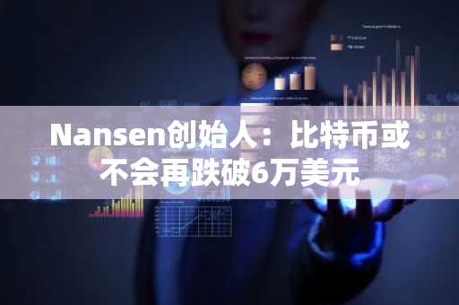 Nansen创始人:比特币或不会再跌破6万美元