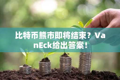 比特币熊市即将结束？VanEck给出答案！