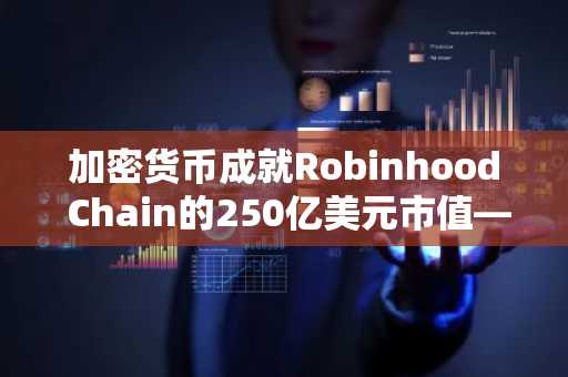 加密货币成就Robinhood Chain的250亿美元市值——股票能否迎头赶上？