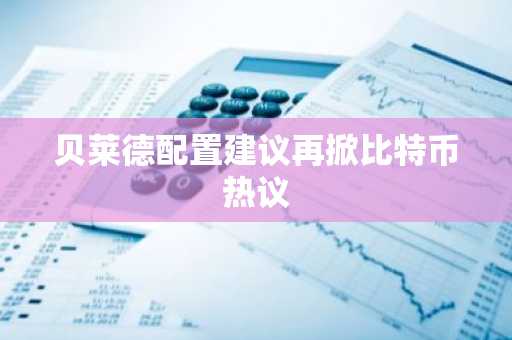 贝莱德配置建议再掀比特币热议