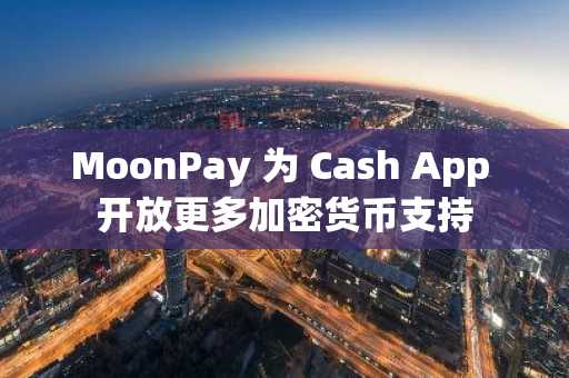 MoonPay 为 Cash App 开放更多加密货币支持