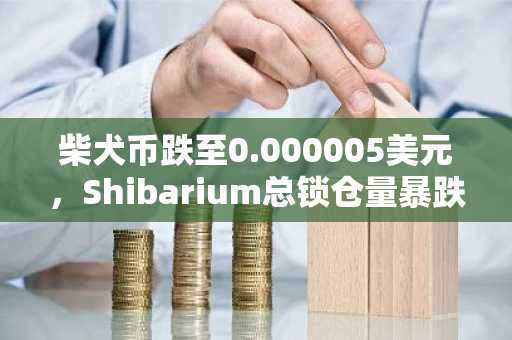 柴犬币跌至0.000005美元，Shibarium总锁仓量暴跌74%