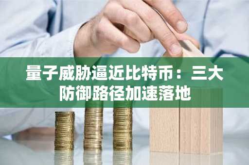 量子威胁逼近比特币:三大防御路径加速落地