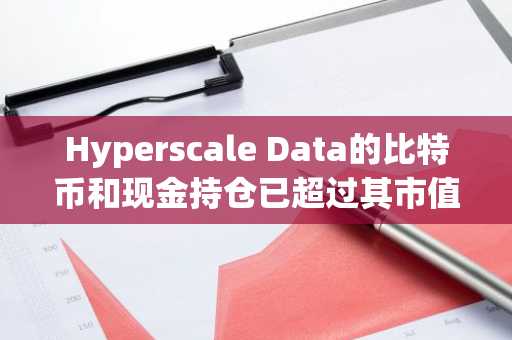 Hyperscale Data的比特币和现金持仓已超过其市值