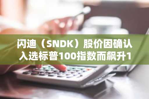 闪迪(SNDK)股价因确认入选标普100指数而飙升12%