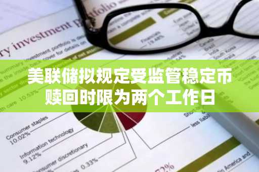 美联储拟规定受监管稳定币赎回时限为两个工作日