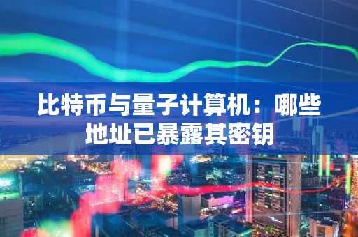 比特币与量子计算机:哪些地址已暴露其密钥