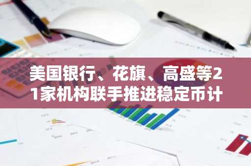 美国银行、花旗、高盛等21家机构联手推进稳定币计划